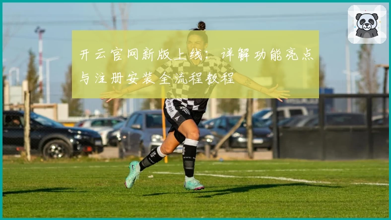 开云官网新版上线：详解功能亮点与注册安装全流程教程