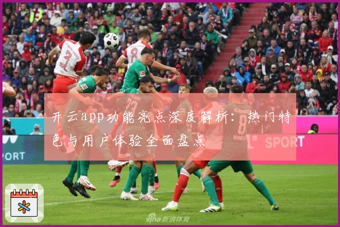 开云app功能亮点深度解析：热门特色与用户体验全面盘点