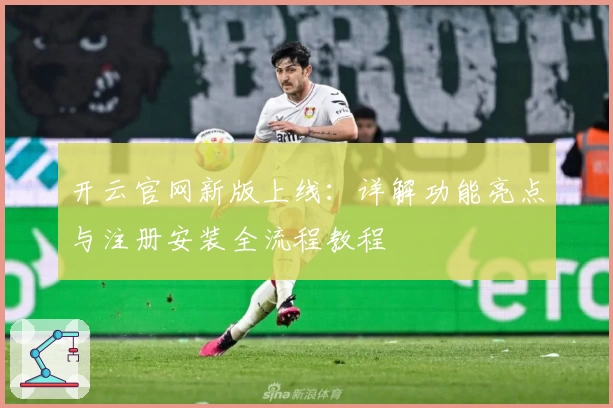 开云官网新版上线：详解功能亮点与注册安装全流程教程
